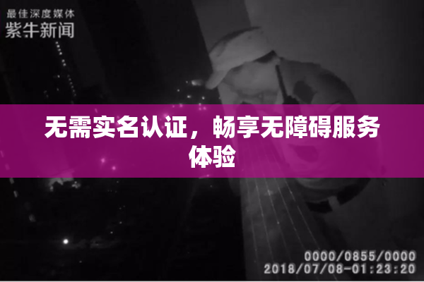 无需实名认证，畅享无障碍服务体验