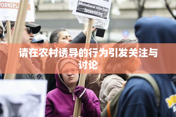 请在农村诱导的行为引发关注与讨论