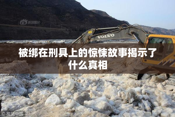 被绑在刑具上的惊悚故事揭示了什么真相