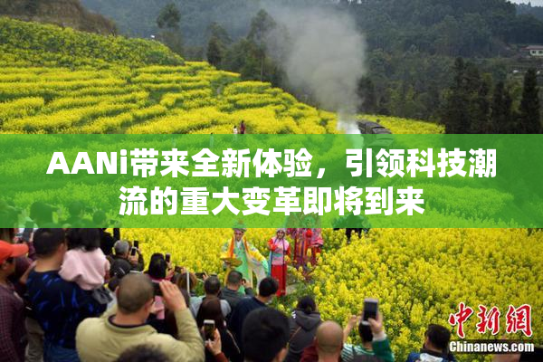 AANi带来全新体验，引领科技潮流的重大变革即将到来