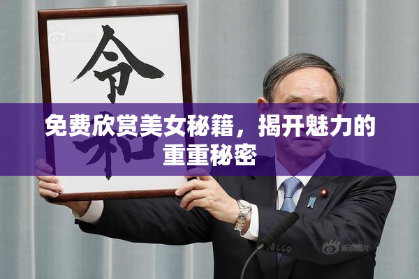 免费欣赏美女秘籍，揭开魅力的重重秘密