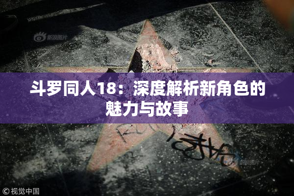 斗罗同人18：深度解析新角色的魅力与故事