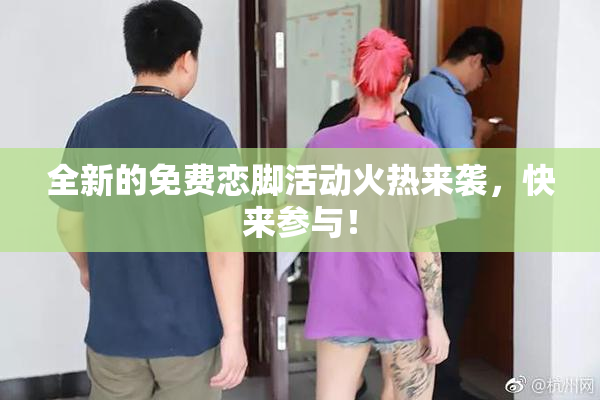 全新的免费恋脚活动火热来袭，快来参与！