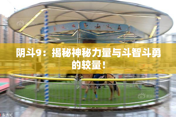 阴斗9：揭秘神秘力量与斗智斗勇的较量！