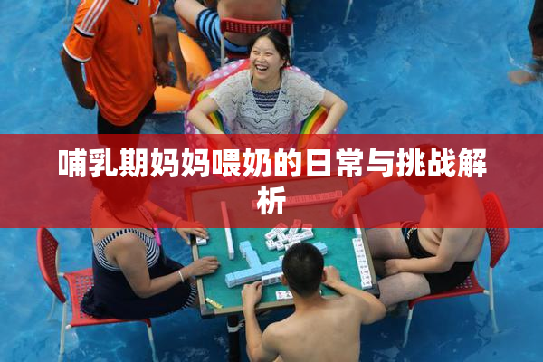 哺乳期妈妈喂奶的日常与挑战解析