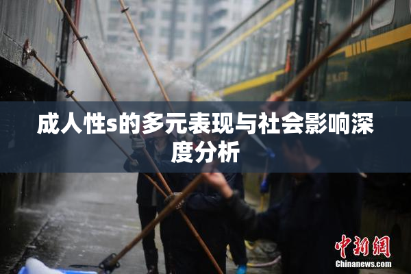成人性s的多元表现与社会影响深度分析