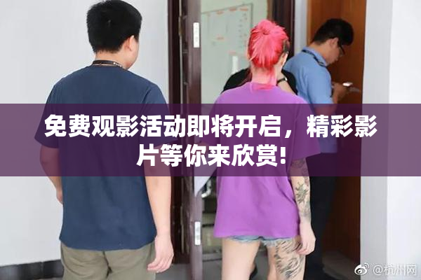 免费观影活动即将开启，精彩影片等你来欣赏!