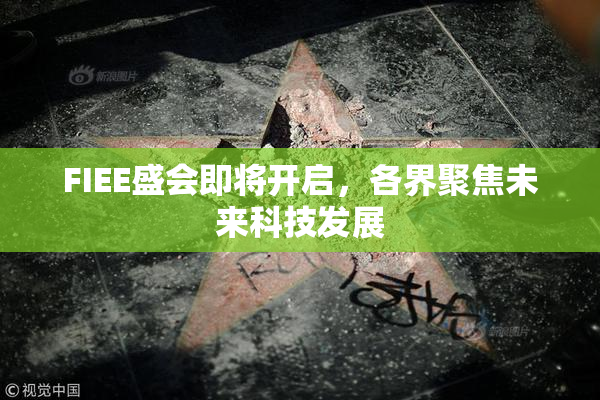 FIEE盛会即将开启，各界聚焦未来科技发展