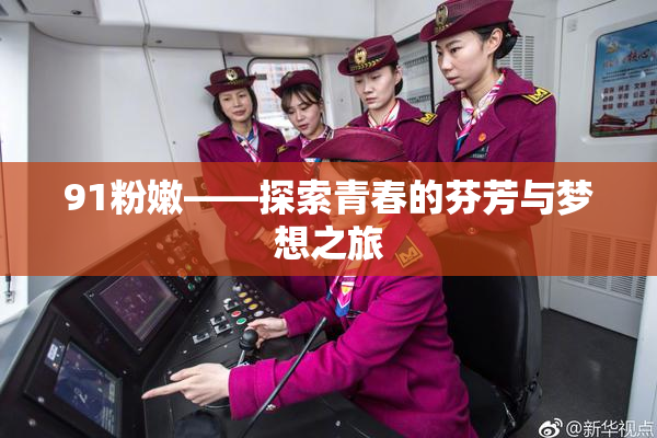 91粉嫩——探索青春的芬芳与梦想之旅