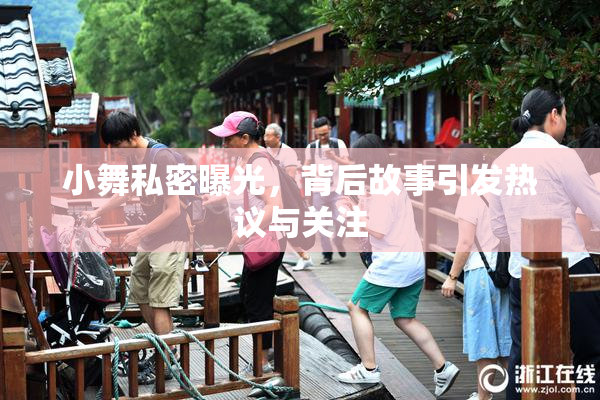 小舞私密曝光，背后故事引发热议与关注