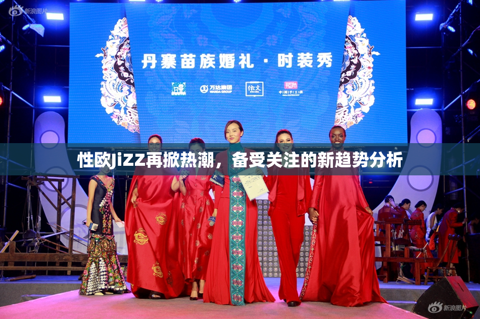 性欧JiZZ再掀热潮，备受关注的新趋势分析