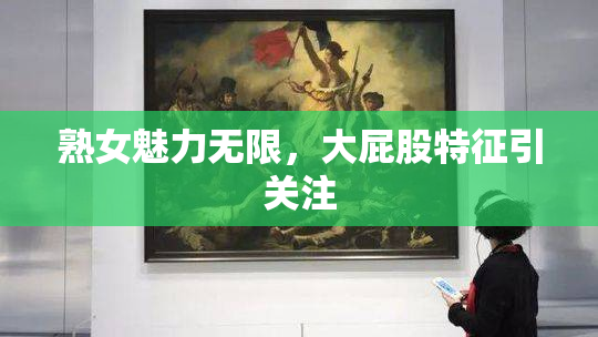 熟女魅力无限，大屁股特征引关注