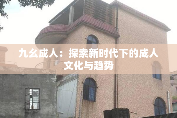 九幺成人：探索新时代下的成人文化与趋势