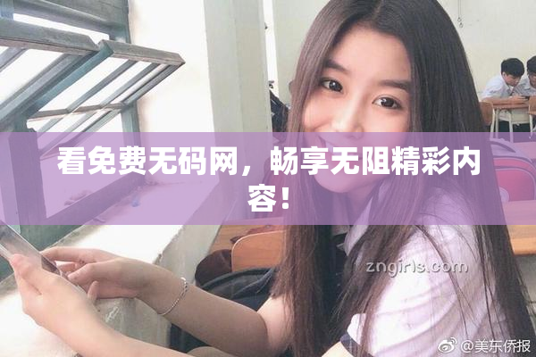 看免费无码网，畅享无阻精彩内容！