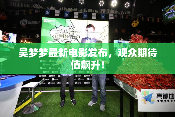 吴梦梦最新电影发布，观众期待值飙升！
