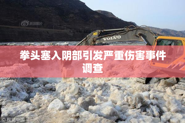 拳头塞入阴部引发严重伤害事件调查