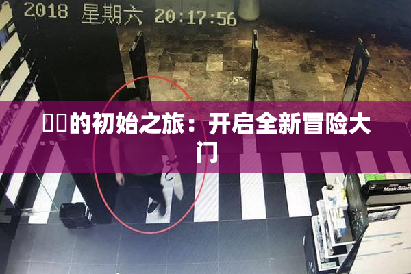妺妺的初始之旅：开启全新冒险大门