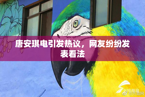唐安琪电引发热议，网友纷纷发表看法