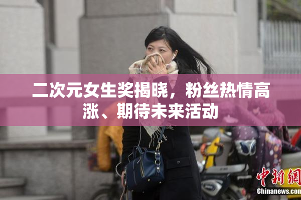 二次元女生奖揭晓，粉丝热情高涨、期待未来活动