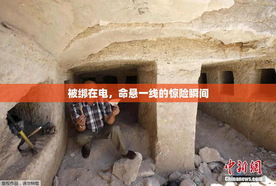 被绑在电，命悬一线的惊险瞬间