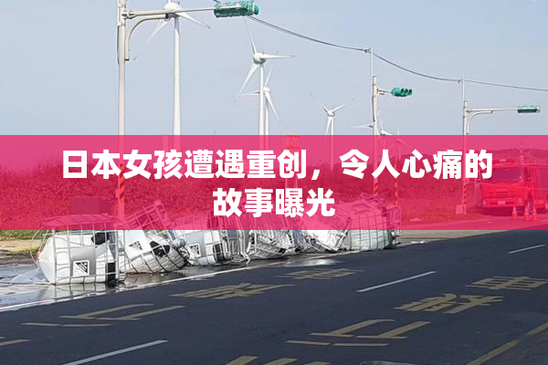 日本女孩遭遇重创，令人心痛的故事曝光