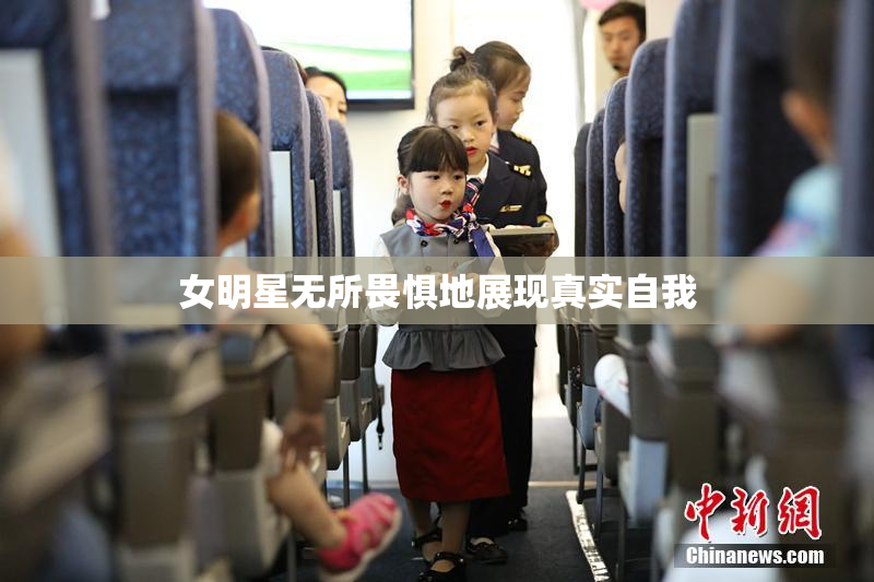 女明星无所畏惧地展现真实自我