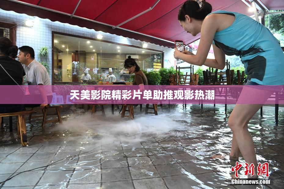 天美影院精彩片单助推观影热潮