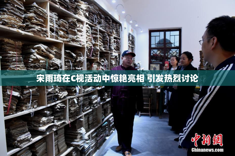 宋雨琦在C视活动中惊艳亮相 引发热烈讨论