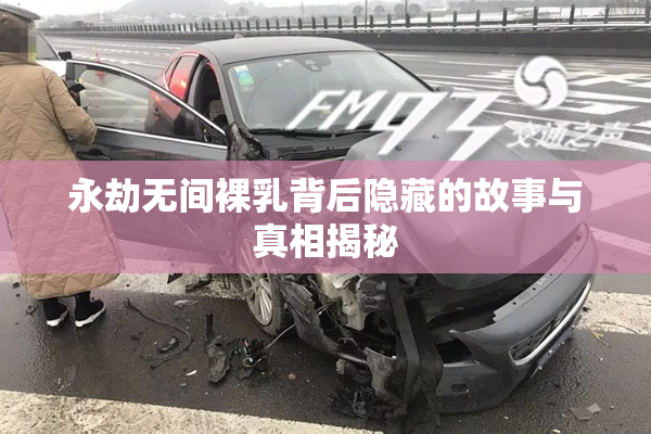 永劫无间裸乳背后隐藏的故事与真相揭秘