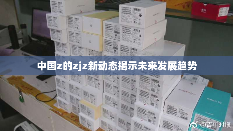 中国z的zjz新动态揭示未来发展趋势