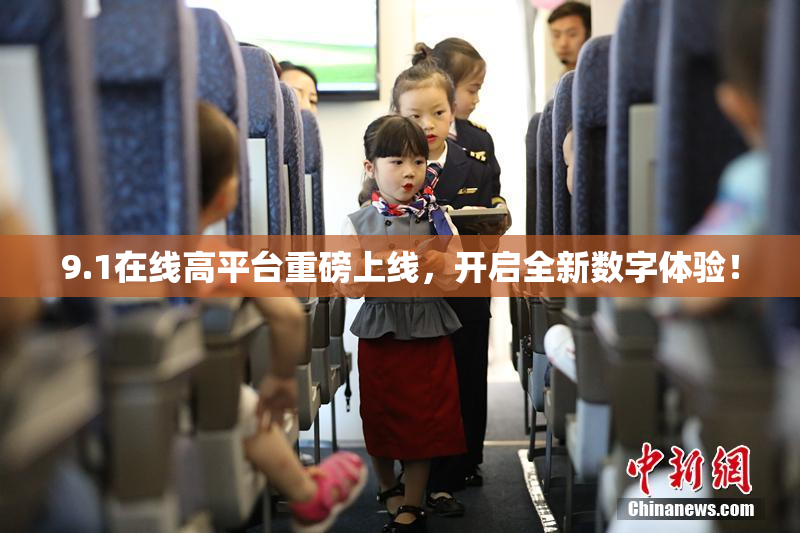 9.1在线高平台重磅上线，开启全新数字体验！