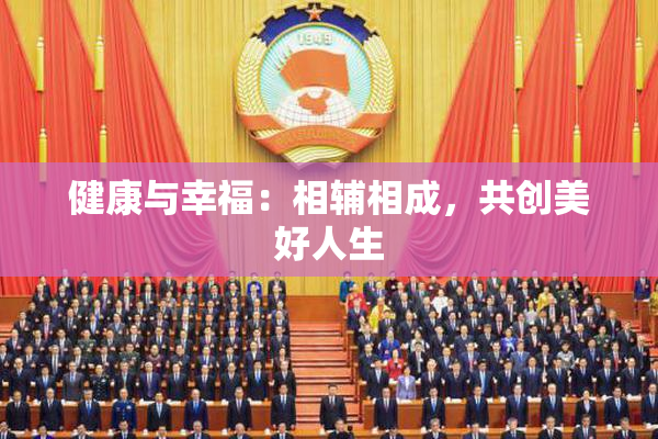 健康与幸福：相辅相成，共创美好人生