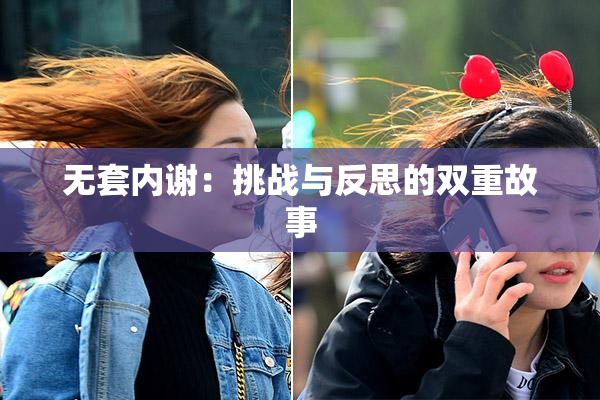 无套内谢：挑战与反思的双重故事