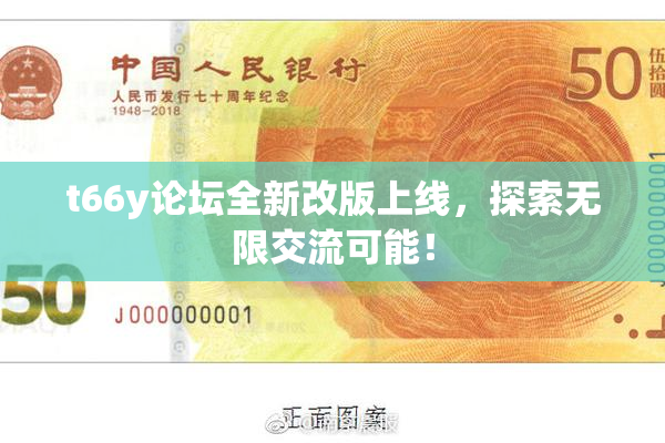 t66y论坛全新改版上线，探索无限交流可能！