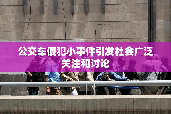 公交车侵犯小事件引发社会广泛关注和讨论