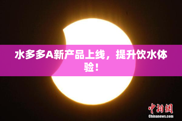 水多多A新产品上线，提升饮水体验！