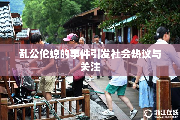 乱公伦媳的事件引发社会热议与关注