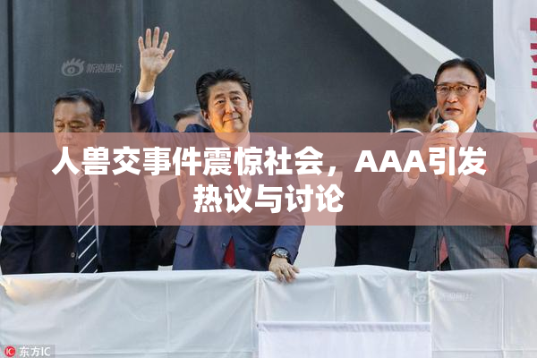 人兽交事件震惊社会，AAA引发热议与讨论
