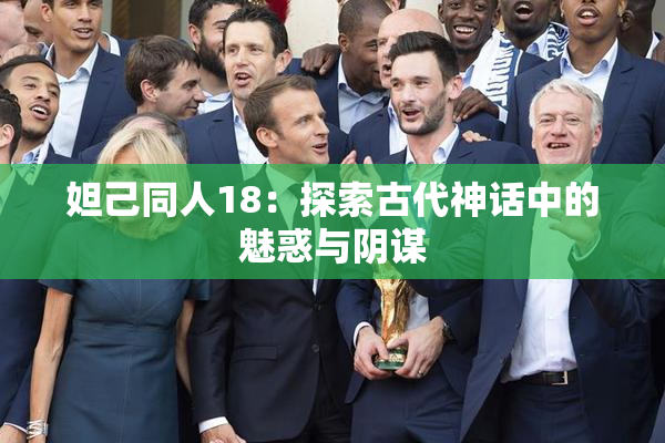 妲己同人18：探索古代神话中的魅惑与阴谋