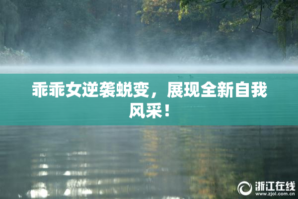 乖乖女逆袭蜕变，展现全新自我风采！