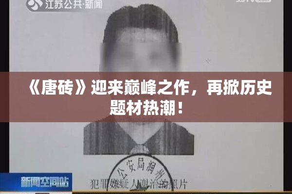《唐砖》迎来巅峰之作，再掀历史题材热潮！