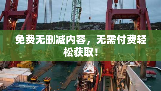 免费无删减内容，无需付费轻松获取！