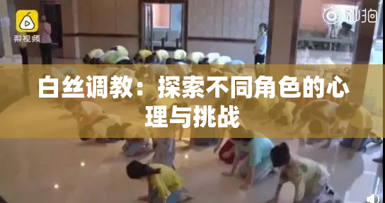 白丝调教：探索不同角色的心理与挑战