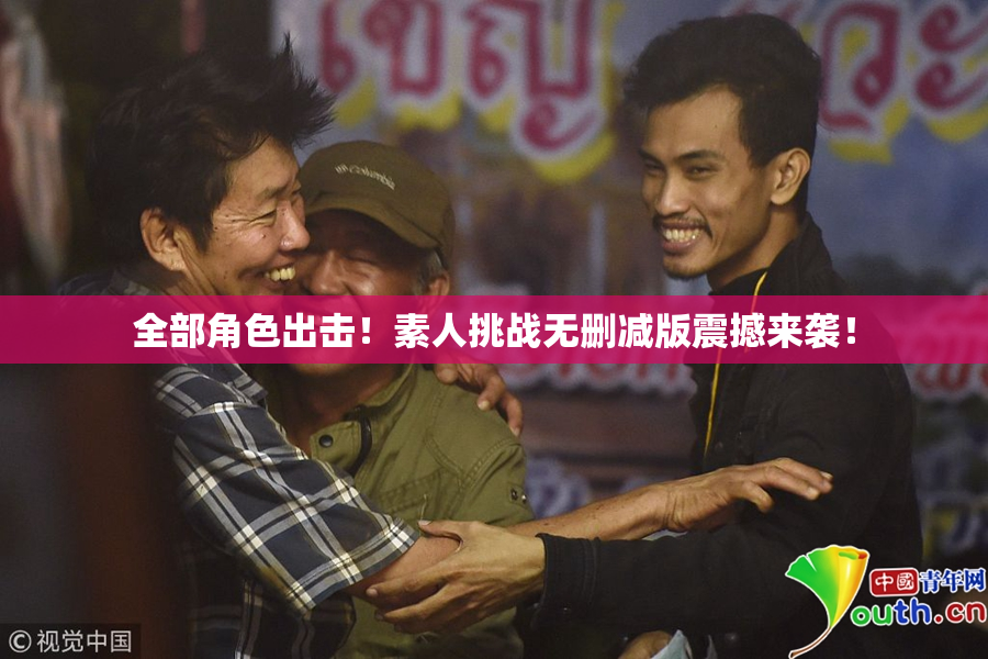 全部角色出击！素人挑战无删减版震撼来袭！