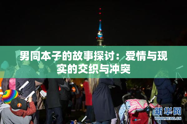 男同本子的故事探讨：爱情与现实的交织与冲突