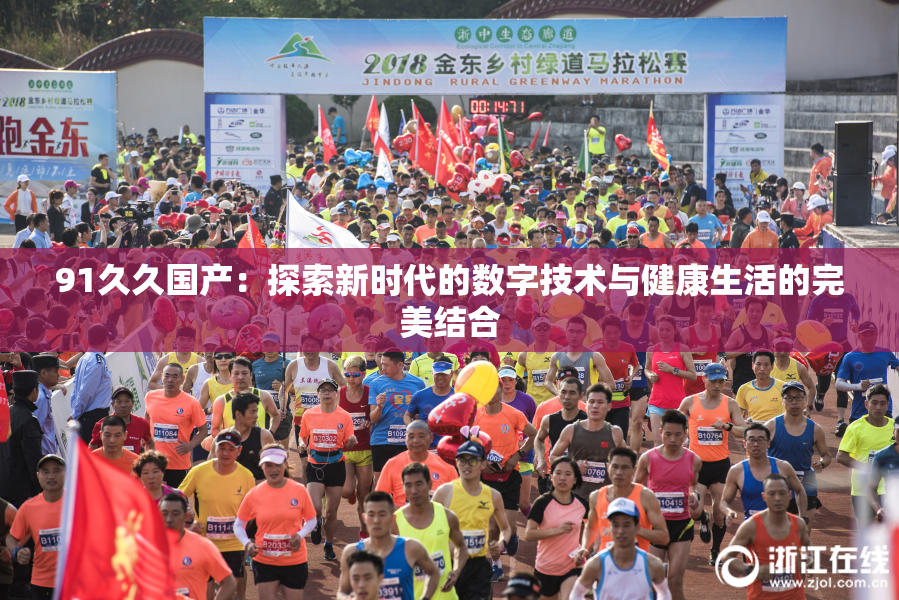 91久久国产：探索新时代的数字技术与健康生活的完美结合