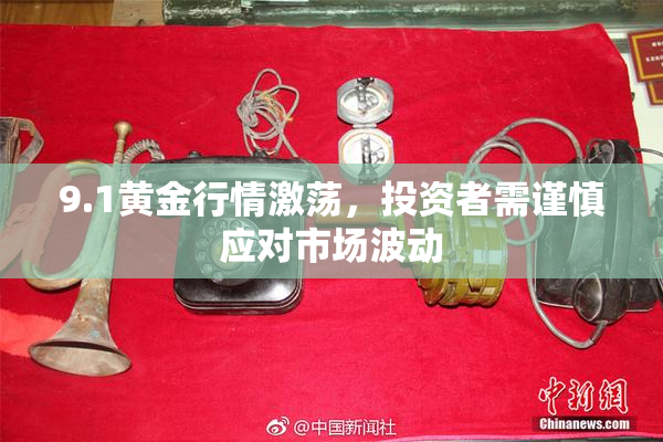 9.1黄金行情激荡，投资者需谨慎应对市场波动