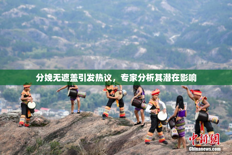 分娩无遮盖引发热议，专家分析其潜在影响