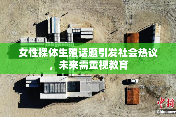 女性裸体生殖话题引发社会热议，未来需重视教育