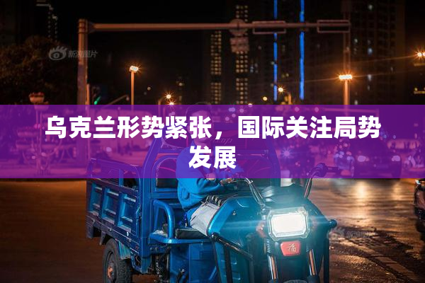 乌克兰形势紧张，国际关注局势发展